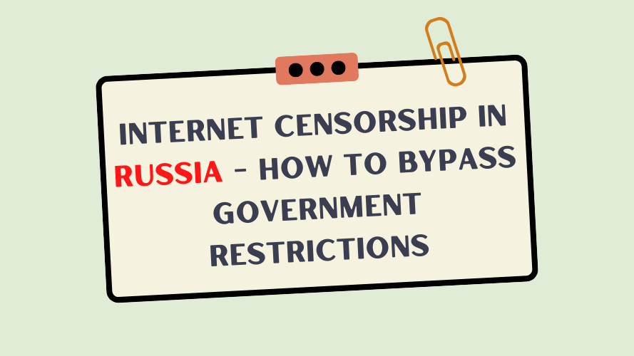 Internet Censorship in Russia - How to Bypass Government Restrictions